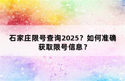 石家庄限号查询2025？如何准确获取限号信息？