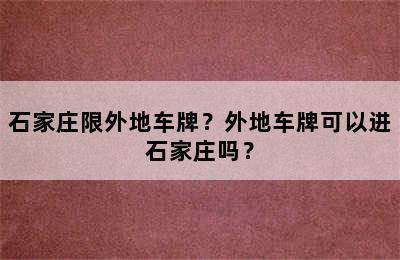 石家庄限外地车牌？外地车牌可以进石家庄吗？