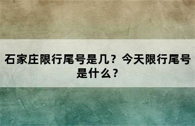 石家庄限行尾号是几？今天限行尾号是什么？