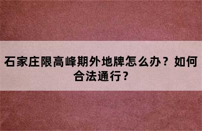 石家庄限高峰期外地牌怎么办？如何合法通行？