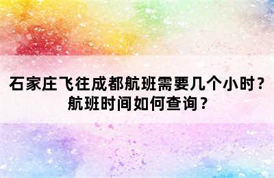 石家庄飞往成都航班需要几个小时？航班时间如何查询？