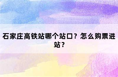 石家庄高铁站哪个站口？怎么购票进站？