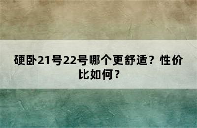 硬卧21号22号哪个更舒适？性价比如何？