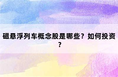 磁悬浮列车概念股是哪些？如何投资？