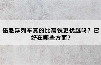 磁悬浮列车真的比高铁更优越吗？它好在哪些方面？