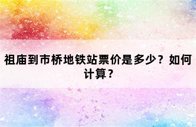 祖庙到市桥地铁站票价是多少？如何计算？