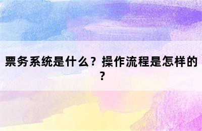 票务系统是什么？操作流程是怎样的？
