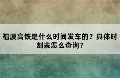 福厦高铁是什么时间发车的？具体时刻表怎么查询？