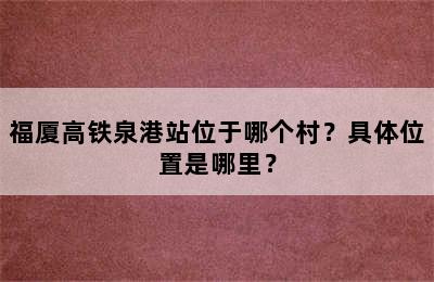 福厦高铁泉港站位于哪个村？具体位置是哪里？
