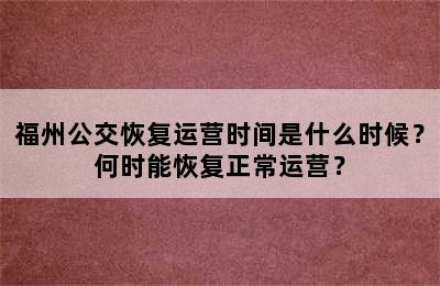 福州公交恢复运营时间是什么时候？何时能恢复正常运营？