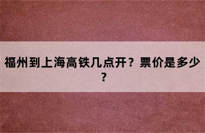 福州到上海高铁几点开？票价是多少？
