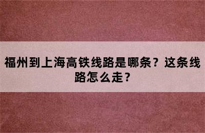 福州到上海高铁线路是哪条？这条线路怎么走？