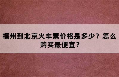 福州到北京火车票价格是多少？怎么购买最便宜？