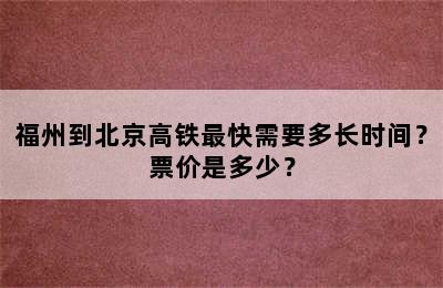 福州到北京高铁最快需要多长时间？票价是多少？