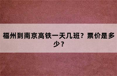福州到南京高铁一天几班？票价是多少？
