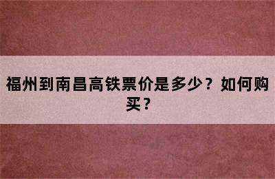 福州到南昌高铁票价是多少？如何购买？