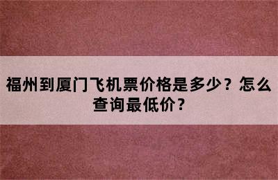 福州到厦门飞机票价格是多少？怎么查询最低价？
