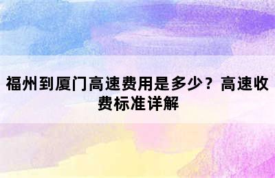 福州到厦门高速费用是多少？高速收费标准详解