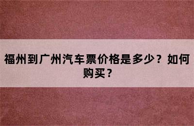 福州到广州汽车票价格是多少？如何购买？
