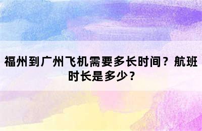 福州到广州飞机需要多长时间？航班时长是多少？