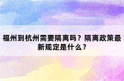 福州到杭州需要隔离吗？隔离政策最新规定是什么？