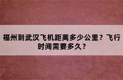 福州到武汉飞机距离多少公里？飞行时间需要多久？
