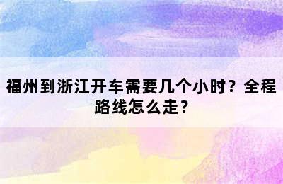 福州到浙江开车需要几个小时？全程路线怎么走？