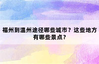 福州到温州途径哪些城市？这些地方有哪些景点？