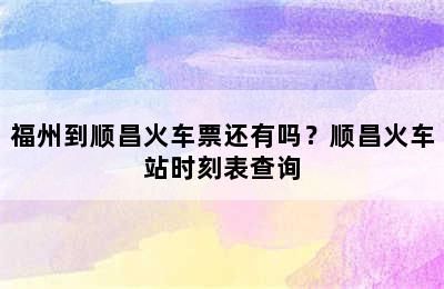 福州到顺昌火车票还有吗？顺昌火车站时刻表查询