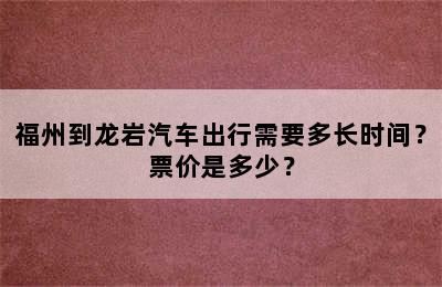 福州到龙岩汽车出行需要多长时间？票价是多少？