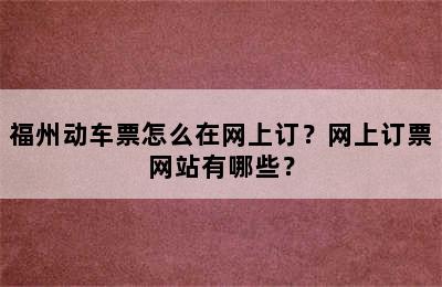 福州动车票怎么在网上订？网上订票网站有哪些？