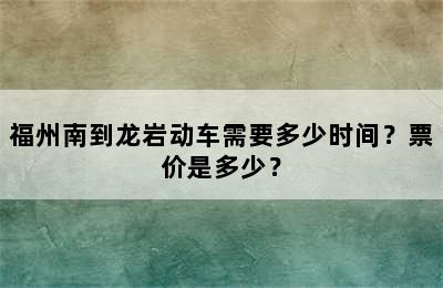 福州南到龙岩动车需要多少时间？票价是多少？