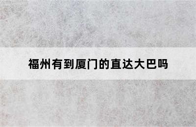 福州有到厦门的直达大巴吗