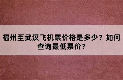 福州至武汉飞机票价格是多少？如何查询最低票价？