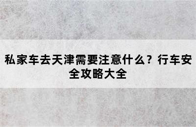 私家车去天津需要注意什么？行车安全攻略大全