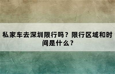 私家车去深圳限行吗？限行区域和时间是什么？
