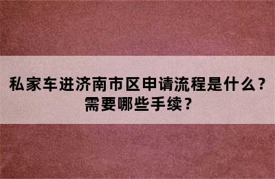 私家车进济南市区申请流程是什么？需要哪些手续？