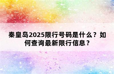 秦皇岛2025限行号码是什么？如何查询最新限行信息？