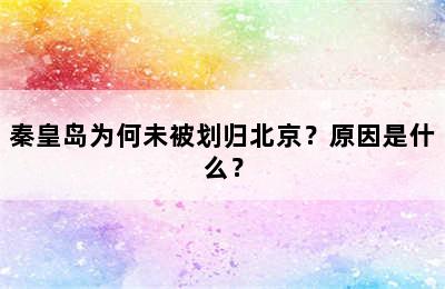 秦皇岛为何未被划归北京？原因是什么？