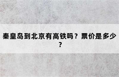 秦皇岛到北京有高铁吗？票价是多少？