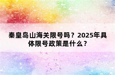 秦皇岛山海关限号吗？2025年具体限号政策是什么？