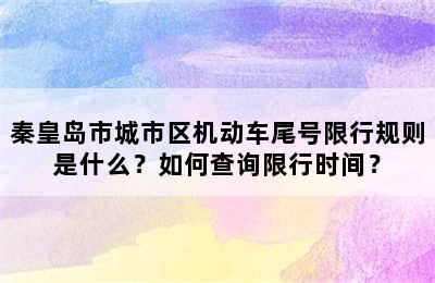 秦皇岛市城市区机动车尾号限行规则是什么？如何查询限行时间？