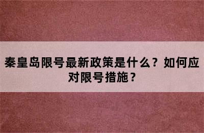 秦皇岛限号最新政策是什么？如何应对限号措施？