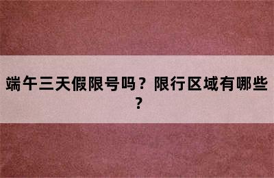 端午三天假限号吗？限行区域有哪些？
