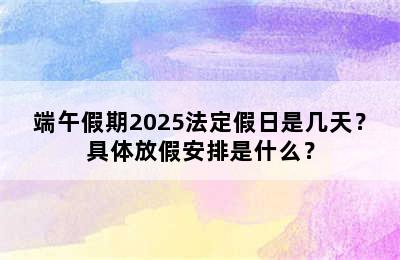 端午假期2025法定假日是几天？具体放假安排是什么？