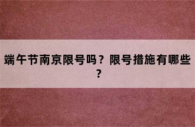 端午节南京限号吗？限号措施有哪些？