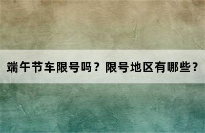 端午节车限号吗？限号地区有哪些？