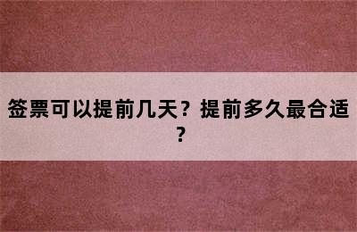 签票可以提前几天？提前多久最合适？