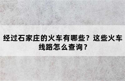 经过石家庄的火车有哪些？这些火车线路怎么查询？