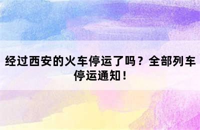 经过西安的火车停运了吗？全部列车停运通知！